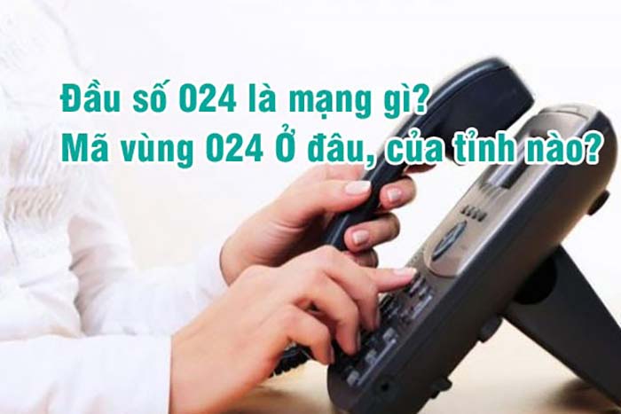 024 là mã vùng ở đâu? Cách nhận biết mã vùng điện thoại chuẩn nhất