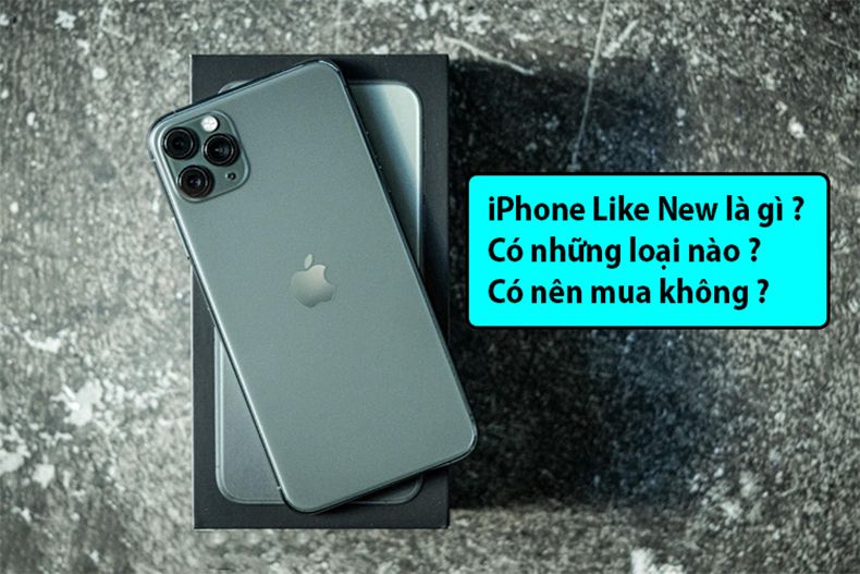 Điện thoại like new là gì? Điện thoại like new có bao nhiêu loại