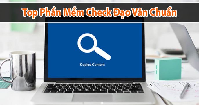 Top 6 phần mềm check đạo văn chuẩn được ưa thích nhất