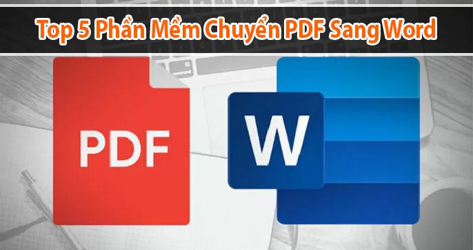 Top 5 phần mềm chuyển PDF sang Word nhanh gọn, tiện lợi