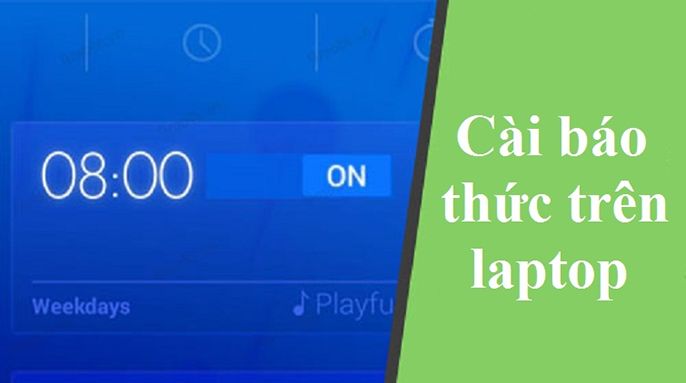 Hướng dẫn cách đặt báo thức trên máy tính, laptop nhanh chóng