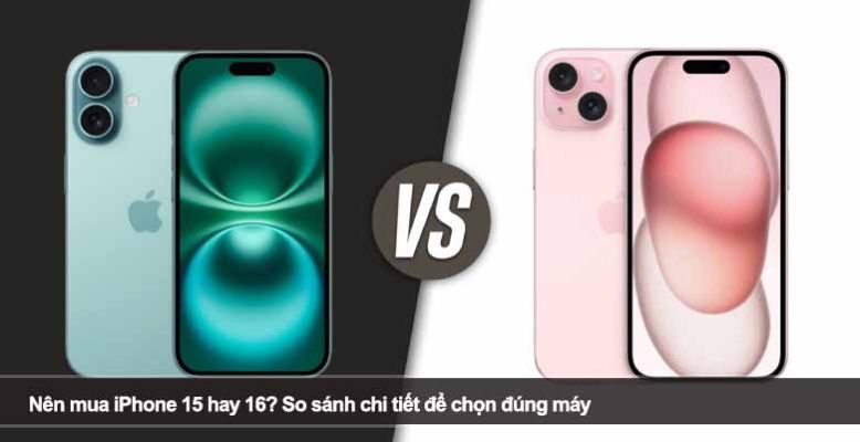 Nên mua iPhone 15 hay 16? So sánh chi tiết để chọn đúng máy