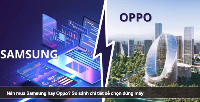 Nên mua Samsung hay Oppo? So sánh chi tiết để chọn đúng máy 