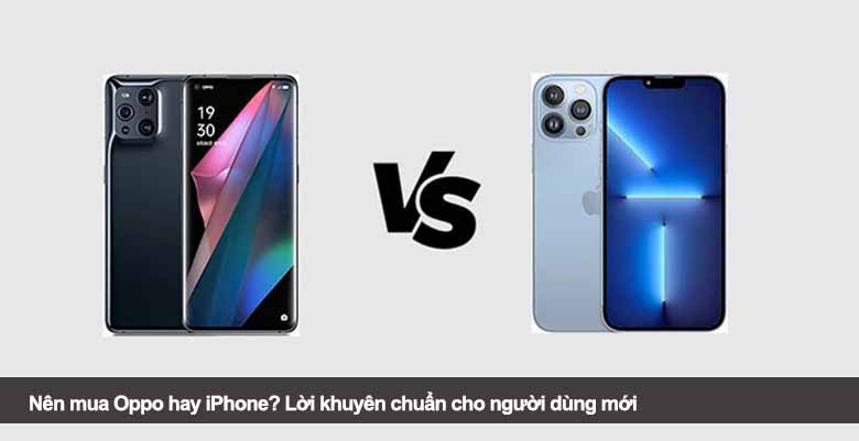 Nên mua Oppo hay iPhone? Lời khuyên chuẩn cho người dùng mới 