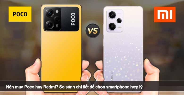 Nên mua Poco hay Redmi? So sánh chi tiết để chọn smartphone hợp lý 