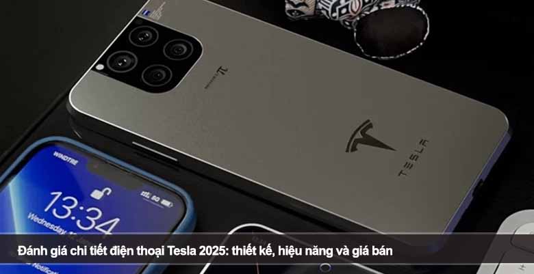 Đánh giá chi tiết điện thoại Tesla 2025: Thiết kế, hiệu năng và giá bán