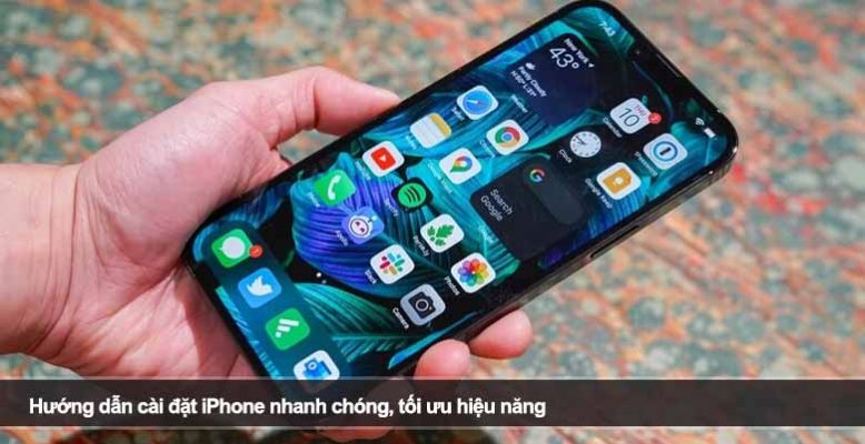 Hướng dẫn cài đặt iPhone nhanh chóng, tối ưu hiệu năng
