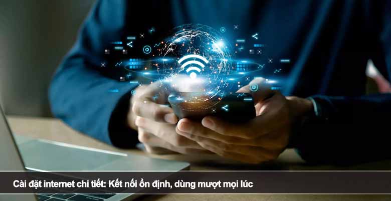Cài đặt internet chi tiết: Kết nối ổn định, dùng mượt mọi lúc 
